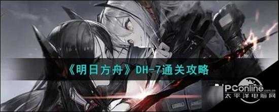 明日方舟 DH-7通关攻略