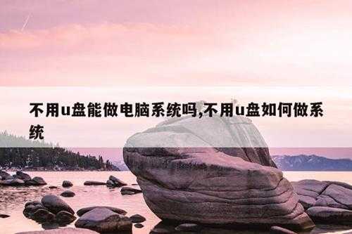 不用u盘能做电脑系统吗,不用u盘如何做系统